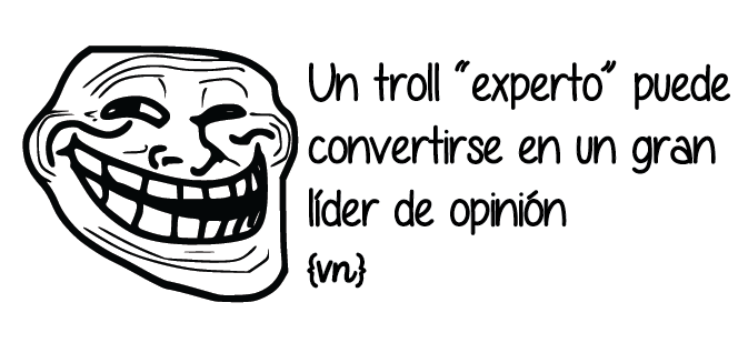 Un troll “experto” puede convertirse en un gran líder de opinión - vilma nunez