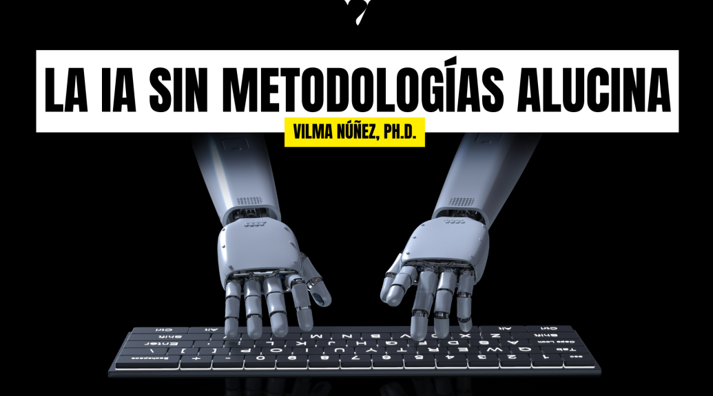Frase de Vilma Núñez: La IA sin metodologías alucina. Aprende a utilizarla estratégicamente