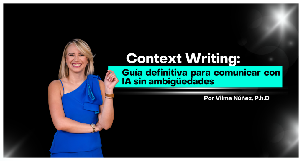 Portada blog: Guía Context Writing para comunicación clara con IA por Vilma Nunez, Ph.D. - Elimina ambigüedades