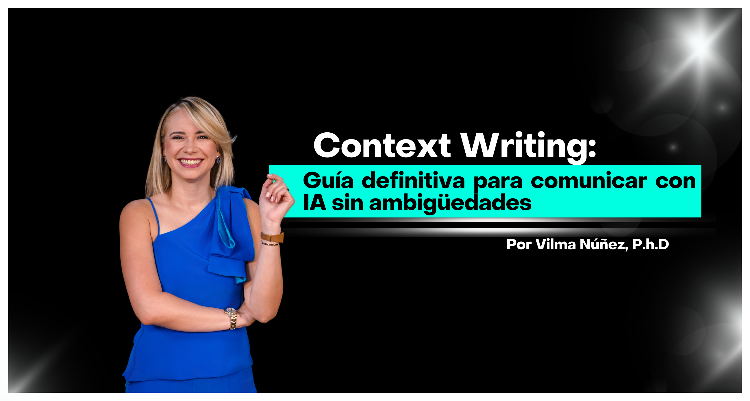 Portada blog: Guía Context Writing para comunicación clara con IA por Vilma Nunez, Ph.D. - Elimina ambigüedades
