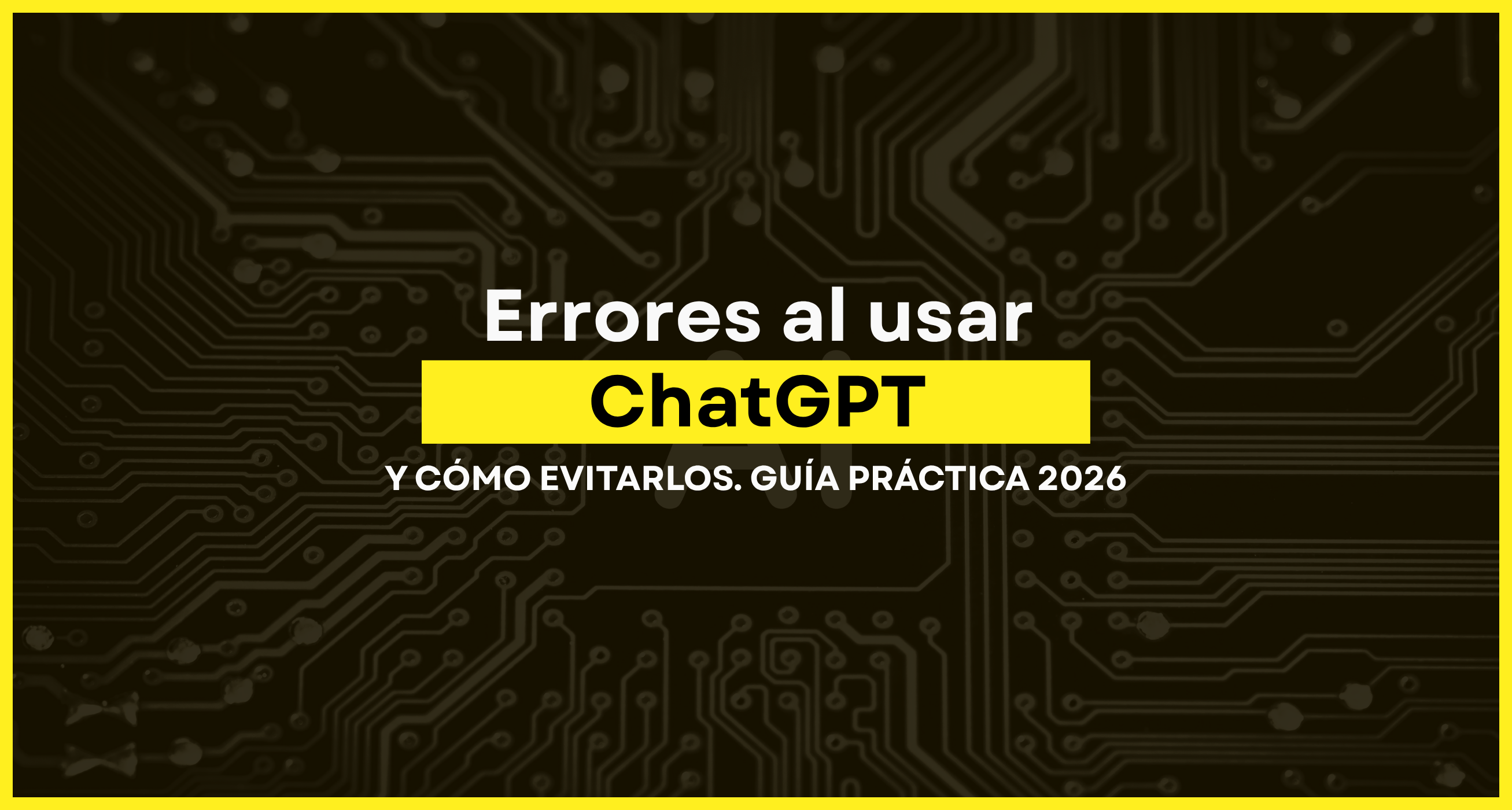 ERRORES AL USAR CHATGPT Y CÓMO EVITARLOS. GUÍA PRÁCTICA 2026. VILMA NÚÑEZ. BLOG. PORTADA