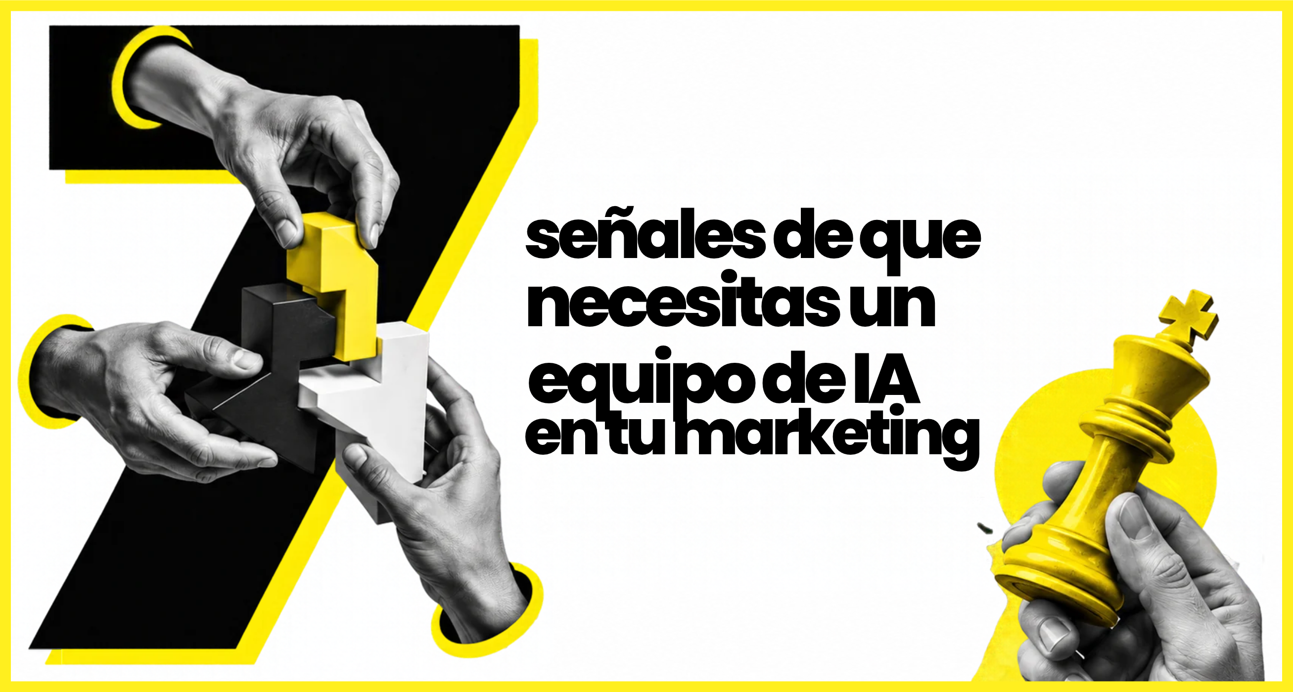 Imagen de portada con el texto 7 señales de que necesitas un equipo de IA en tu marketing e ilustración de manos encajando piezas de rompecabezas y sosteniendo una pieza de ajedrez.