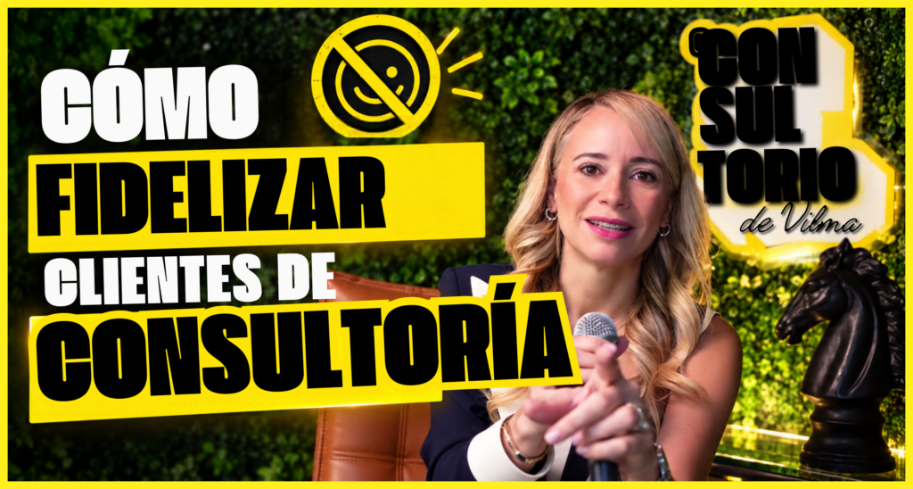 Guía completa sobre cómo fidelizar clientes de consultoría y lograr renovaciones de alto valor con Vilma Núñez.